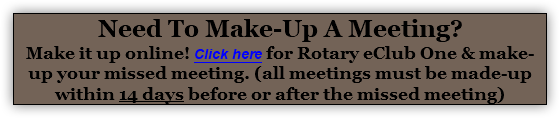 Need To Make-Up A Meeting? Make it up online! Click here for Rotary eClub One & make-up your missed meeting. (all meetings must be made-up within 14 days before or after the missed meeting)